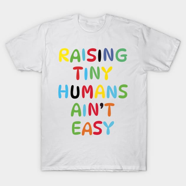 Raising Tiny Humans Ain't Easy T-Shirt by Azhars Store